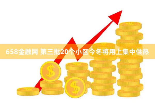 658金融网 第三批20个小区今冬将用上集中供热